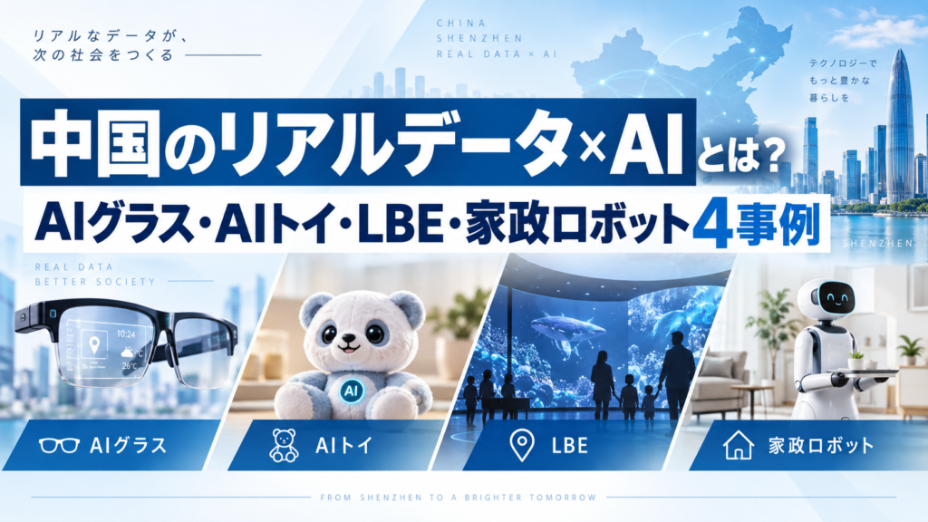 中国のリアルデータ×AIとは？AIグラス・AIトイ・LBE・家政ロボット4事例