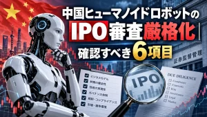 中国ヒューマノイドロボットのIPO審査厳格化｜確認すべき6項目